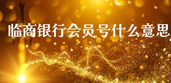 临商银行会员号什么意思_https://m.fansifence.com_消费金融_第1张