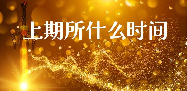 上期所什么时间_https://m.fansifence.com_个股行情_第1张