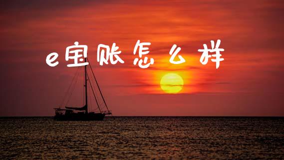 e宝账怎么样_https://m.fansifence.com_贵金属行情_第1张
