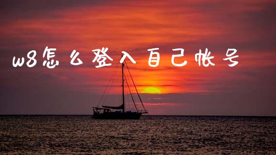 w8怎么登入自己帐号_https://m.fansifence.com_消费金融_第1张