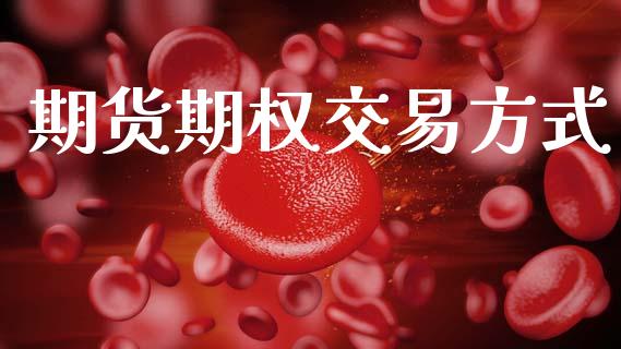 期货期权交易方式_https://m.fansifence.com_消费金融_第1张
