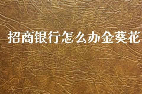 招商银行怎么办金葵花_https://m.fansifence.com_公募基金_第1张