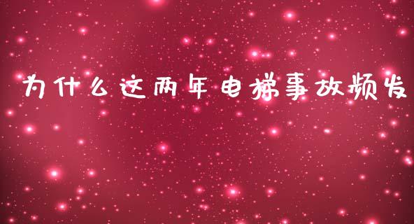 为什么这两年电梯事故频发_https://m.fansifence.com_消费金融_第1张