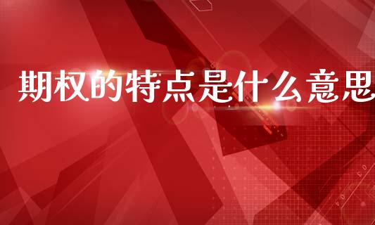 期权的特点是什么意思_https://m.fansifence.com_贵金属行情_第1张