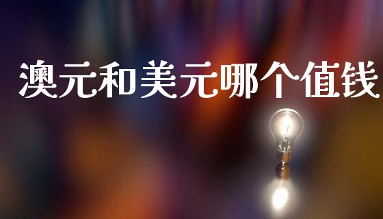 澳元和美元哪个值钱_https://m.fansifence.com_个股行情_第1张