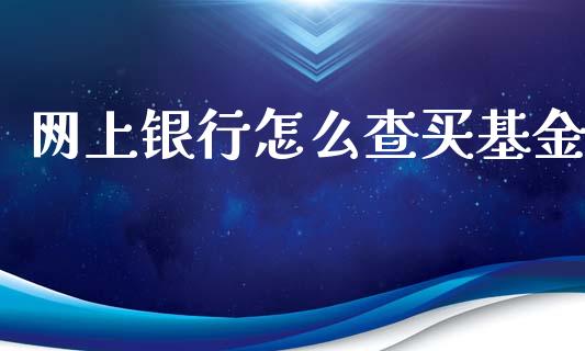 网上银行怎么查买基金_https://m.fansifence.com_贵金属行情_第1张