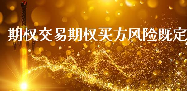 期权交易期权买方风险既定_https://m.fansifence.com_个股行情_第1张