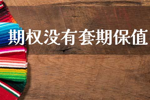 期权没有套期保值_https://m.fansifence.com_个股行情_第1张