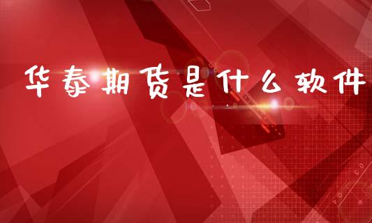 华泰期货是什么软件_https://m.fansifence.com_个股行情_第1张