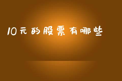 1O元的股票有哪些_https://m.fansifence.com_公募基金_第1张