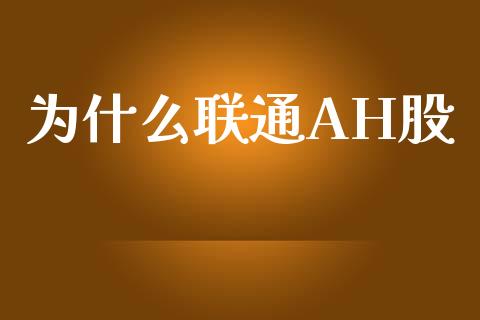为什么联通AH股_https://m.fansifence.com_公募基金_第1张