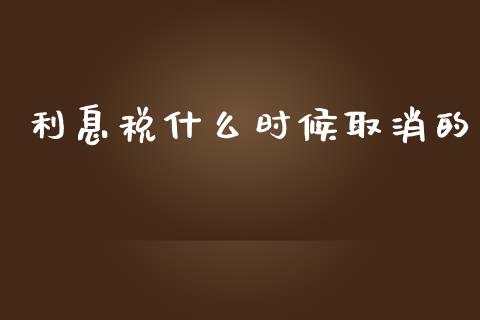 利息税什么时候取消的_https://m.fansifence.com_公募基金_第1张