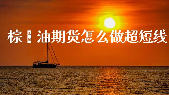 棕榈油期货怎么做超短线_https://m.fansifence.com_贵金属行情_第1张