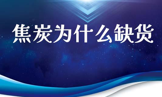 焦炭为什么缺货_https://m.fansifence.com_公募基金_第1张