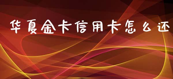 华夏金卡信用卡怎么还_https://m.fansifence.com_消费金融_第1张