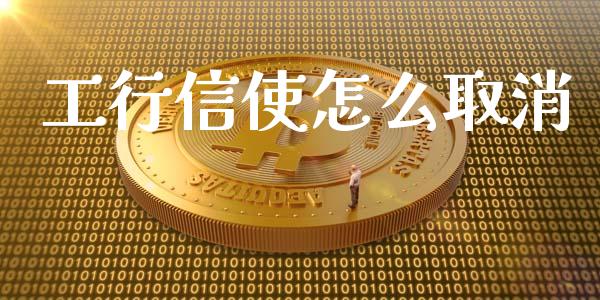 工行信使怎么取消_https://m.fansifence.com_个股行情_第1张