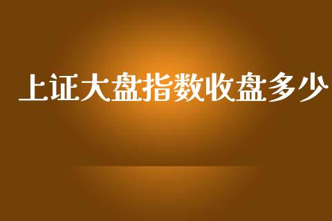 上证大盘指数收盘多少_https://m.fansifence.com_贵金属行情_第1张