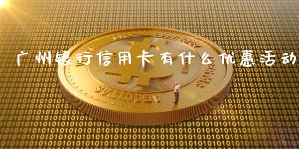 广州银行信用卡有什么优惠活动_https://m.fansifence.com_个股行情_第1张
