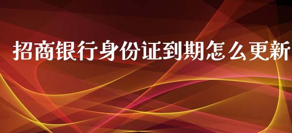 招商银行身份证到期怎么更新_https://m.fansifence.com_消费金融_第1张