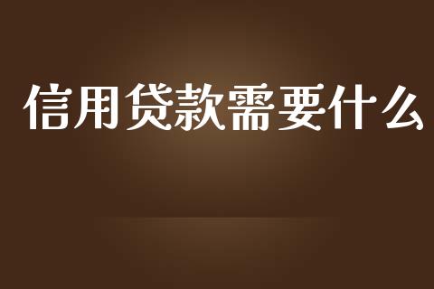 信用贷款需要什么_https://m.fansifence.com_个股行情_第1张