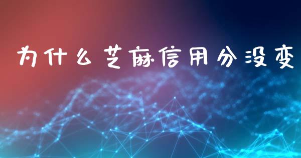 为什么芝麻信用分没变_https://m.fansifence.com_消费金融_第1张
