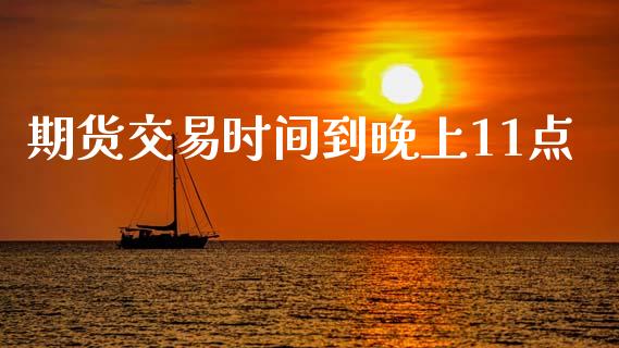 期货交易时间到晚上11点_https://m.fansifence.com_消费金融_第1张