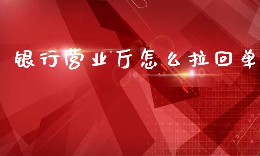 银行营业厅怎么拉回单_https://m.fansifence.com_贵金属行情_第1张