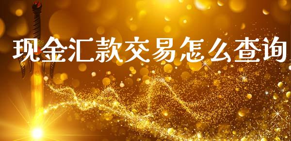 现金汇款交易怎么查询_https://m.fansifence.com_消费金融_第1张