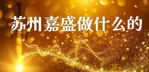 苏州嘉盛做什么的_https://m.fansifence.com_公募基金_第1张