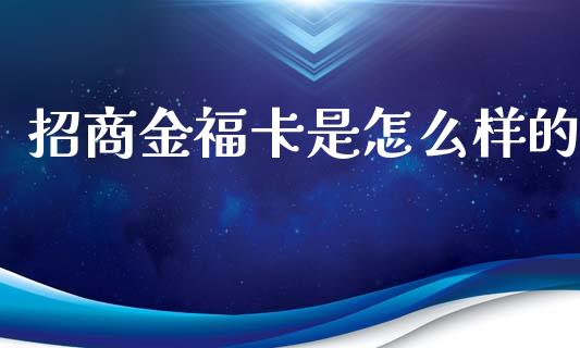 招商金福卡是怎么样的_https://m.fansifence.com_公募基金_第1张