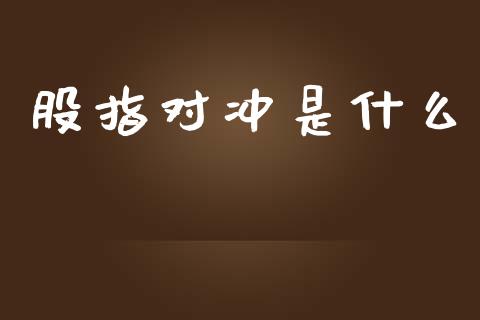 股指对冲是什么_https://m.fansifence.com_贵金属行情_第1张