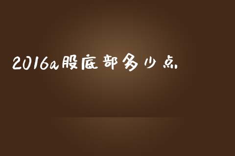2016a股底部多少点_https://m.fansifence.com_消费金融_第1张