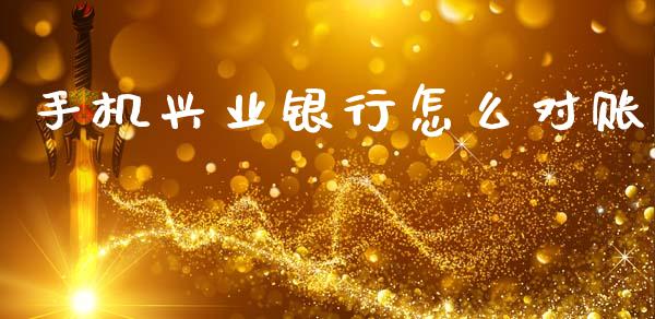 手机兴业银行怎么对账_https://m.fansifence.com_个股行情_第1张