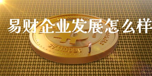 易财企业发展怎么样_https://m.fansifence.com_个股行情_第1张