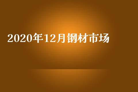 2020年12月钢材市场_https://m.fansifence.com_消费金融_第1张