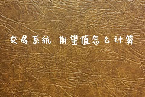 交易系统 期望值怎么计算_https://m.fansifence.com_个股行情_第1张