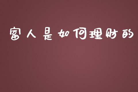 富人是如何理财的_https://m.fansifence.com_贵金属行情_第1张