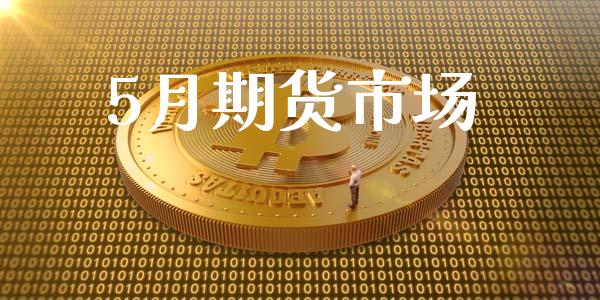 5月期货市场_https://m.fansifence.com_个股行情_第1张