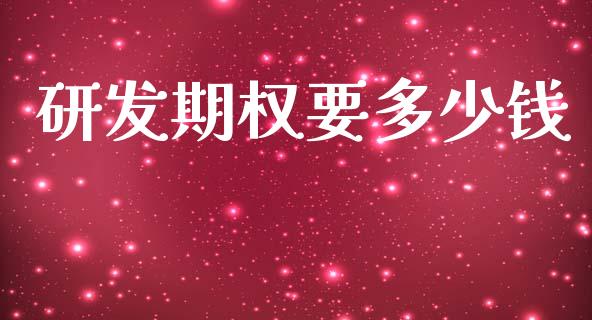 研发期权要多少钱_https://m.fansifence.com_贵金属行情_第1张