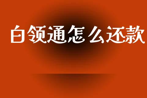 白领通怎么还款_https://m.fansifence.com_个股行情_第1张