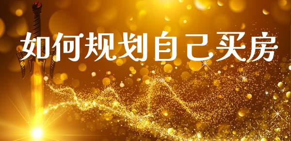 如何规划自己买房_https://m.fansifence.com_贵金属行情_第1张