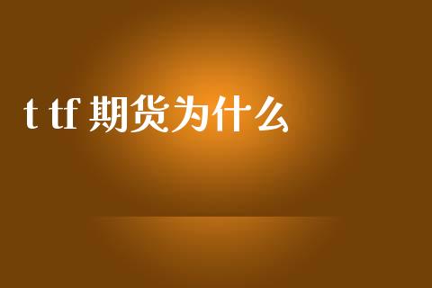 t tf 期货为什么_https://m.fansifence.com_个股行情_第1张