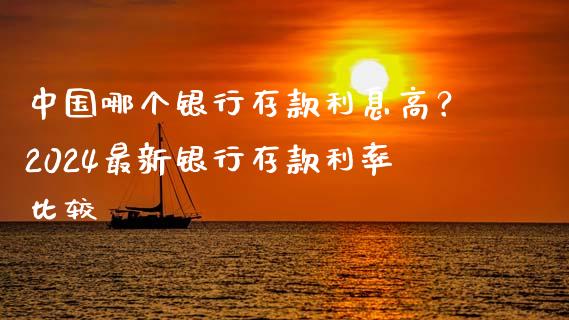 中国哪个银行存款利息高？2024最新银行存款利率比较_https://m.fansifence.com_个股行情_第1张