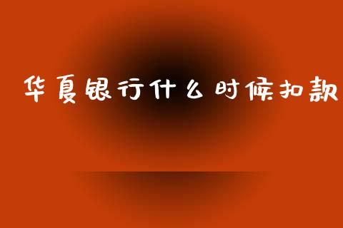 华夏银行什么时候扣款_https://m.fansifence.com_个股行情_第1张
