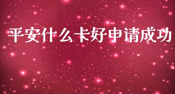 平安什么卡好申请成功_https://m.fansifence.com_个股行情_第1张