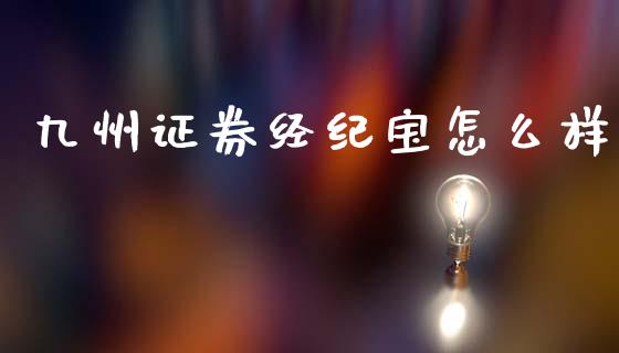 九州证券经纪宝怎么样_https://m.fansifence.com_贵金属行情_第1张