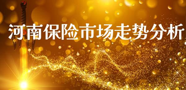 河南保险市场走势分析_https://m.fansifence.com_公募基金_第1张