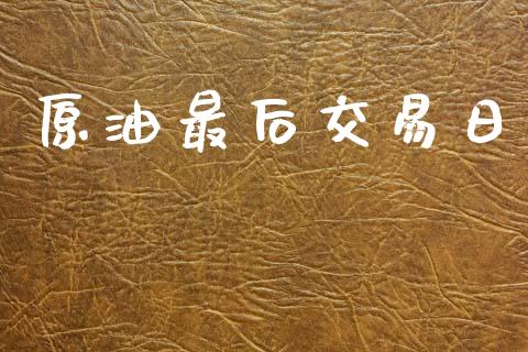 原油最后交易日_https://m.fansifence.com_消费金融_第1张