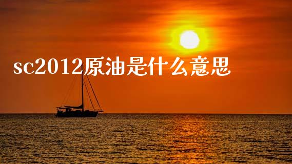 sc2012原油是什么意思_https://m.fansifence.com_消费金融_第1张