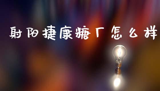 射阳捷康糖厂怎么样_https://m.fansifence.com_公募基金_第1张